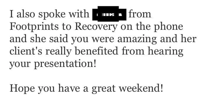 Original testimonial from After a recovery presentation. She said you were amazing and her client’s really benefited from hearing your presentation!